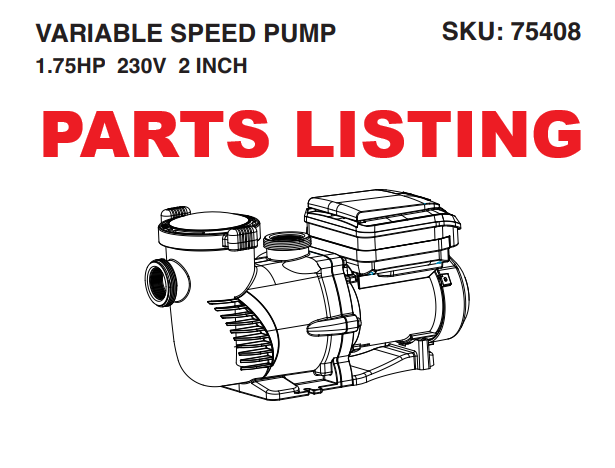 75408 VARIABLE SPEED INGROUND PUMP 1.75HP 230V 2 IN. BEIGE SELF-PRIMING PARTS LISTING